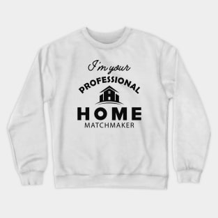 Real Estate - I'm your professional home matchmaker Crewneck Sweatshirt